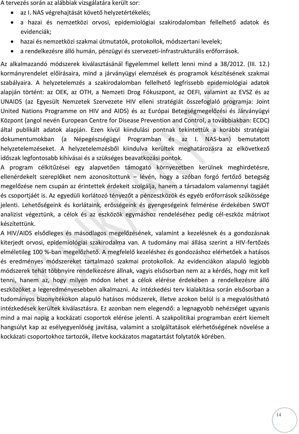 módszertani levelek; a rendelkezésre álló humán, pénzügyi és szervezeti-infrastrukturális erőforrások. Az alkalmazandó módszerek kiválasztásánál figyelemmel kellett lenni mind a 38/2012. (III. 12.