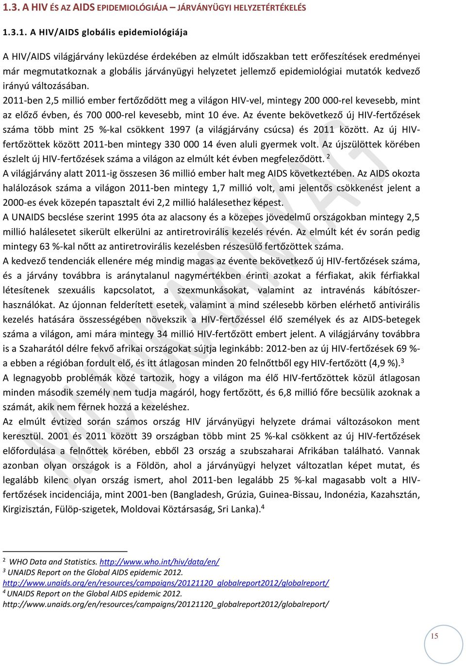 2011-ben 2,5 millió ember fertőződött meg a világon HIV-vel, mintegy 200 000-rel kevesebb, mint az előző évben, és 700 000-rel kevesebb, mint 10 éve.