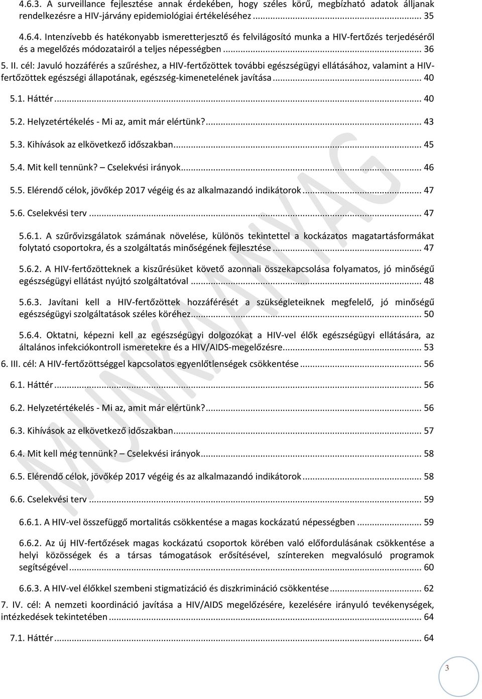 .. 40 5.2. Helyzetértékelés - Mi az, amit már elértünk?... 43 5.3. Kihívások az elkövetkező időszakban... 45 5.4. Mit kell tennünk? Cselekvési irányok... 46 5.5. Elérendő célok, jövőkép 2017 végéig és az alkalmazandó indikátorok.