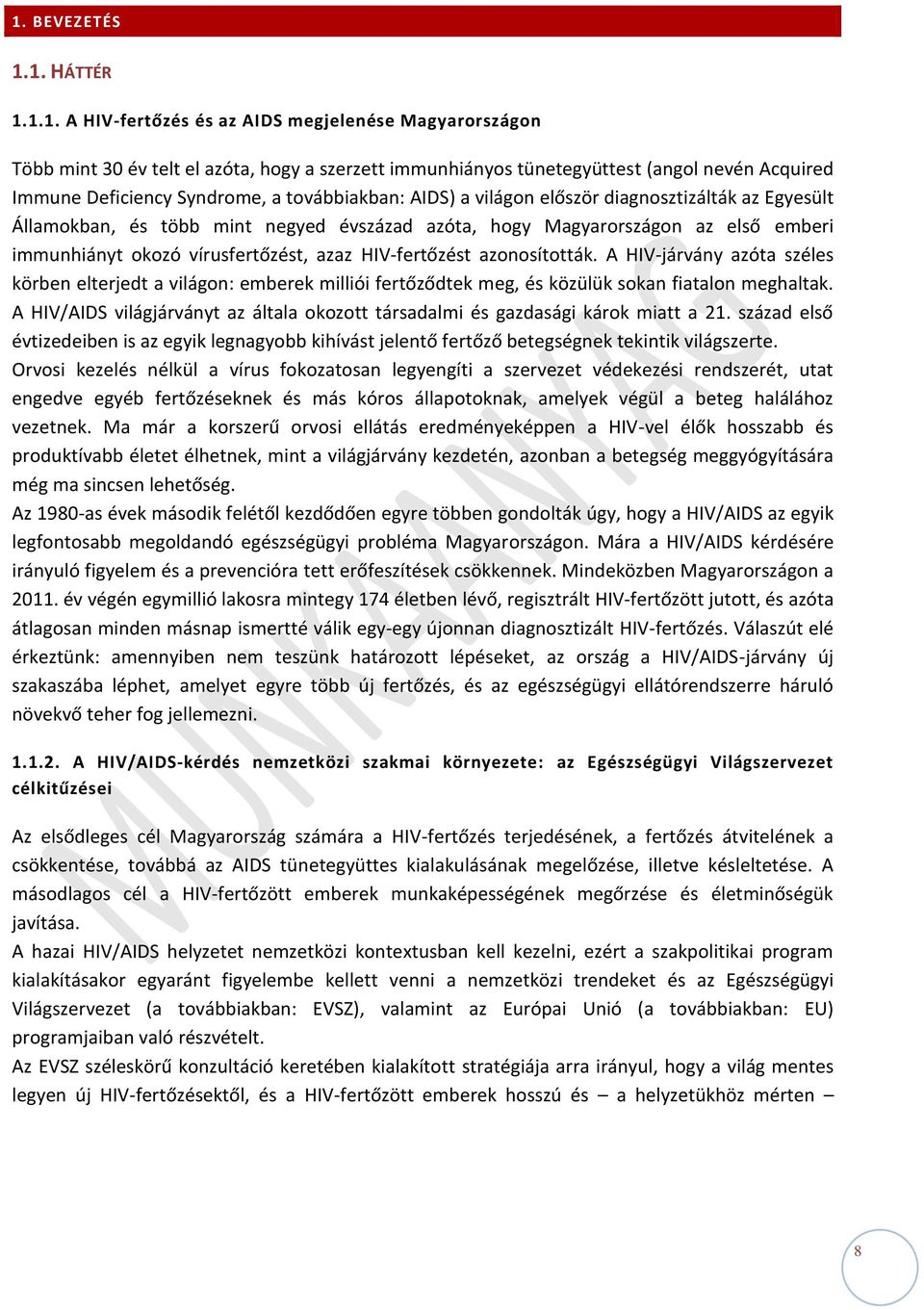 azaz HIV-fertőzést azonosították. A HIV-járvány azóta széles körben elterjedt a világon: emberek milliói fertőződtek meg, és közülük sokan fiatalon meghaltak.