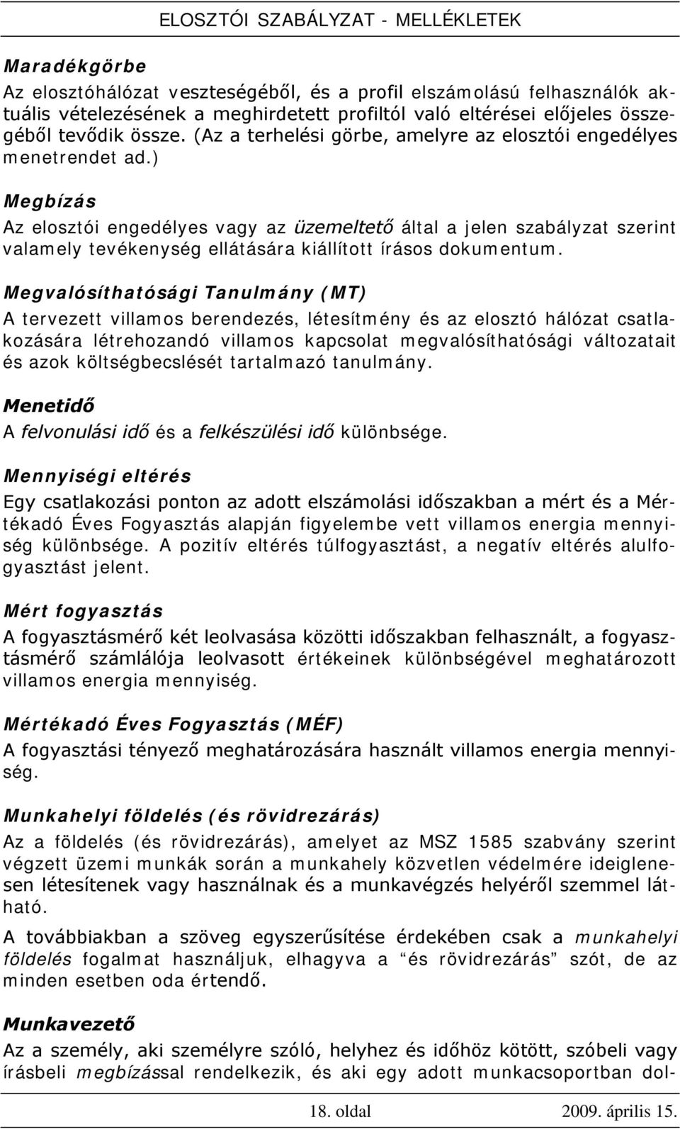 ) Megbízás Az elosztói engedélyes vagy az üzemeltető által a jelen szabályzat szerint valamely tevékenység ellátására kiállított írásos dokumentum.