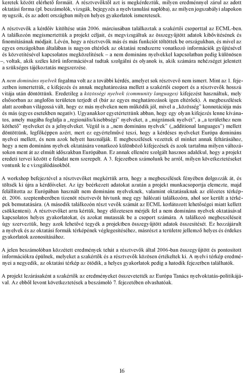 A résztvevők a kérdőív kitöltése után 2006. márciusában találkoztak a szakértői csoporttal az ECML-ben.