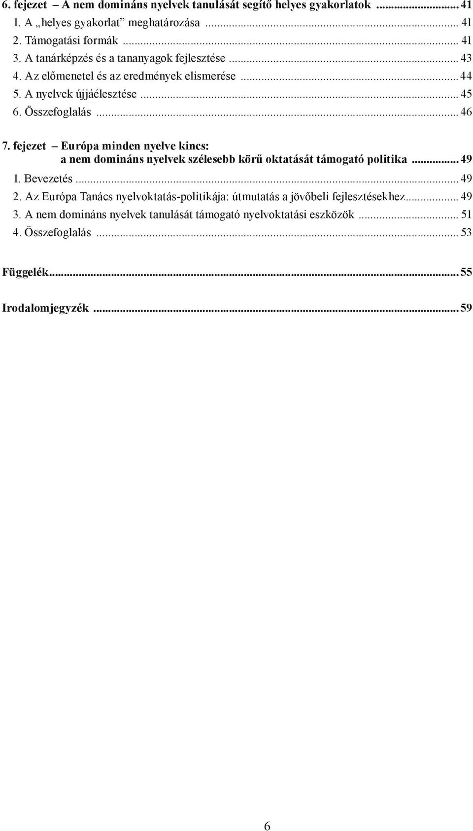 fejezet Európa minden nyelve kincs: a nem domináns nyelvek szélesebb körű oktatását támogató politika 49 1. Bevezetés... 49 2.