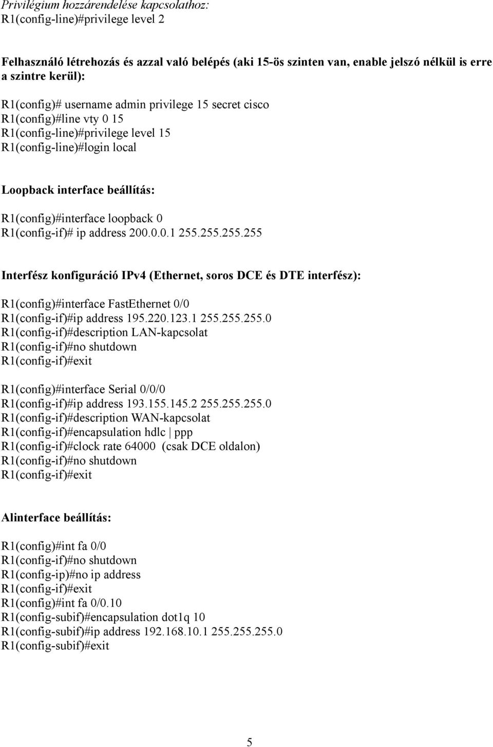 loopback 0 R1(config-if)# ip address 200.0.0.1 255.255.255.255 Interfész konfiguráció IPv4 (Ethernet, soros DCE és DTE interfész): R1(config)#interface FastEthernet 0/0 R1(config-if)#ip address 195.