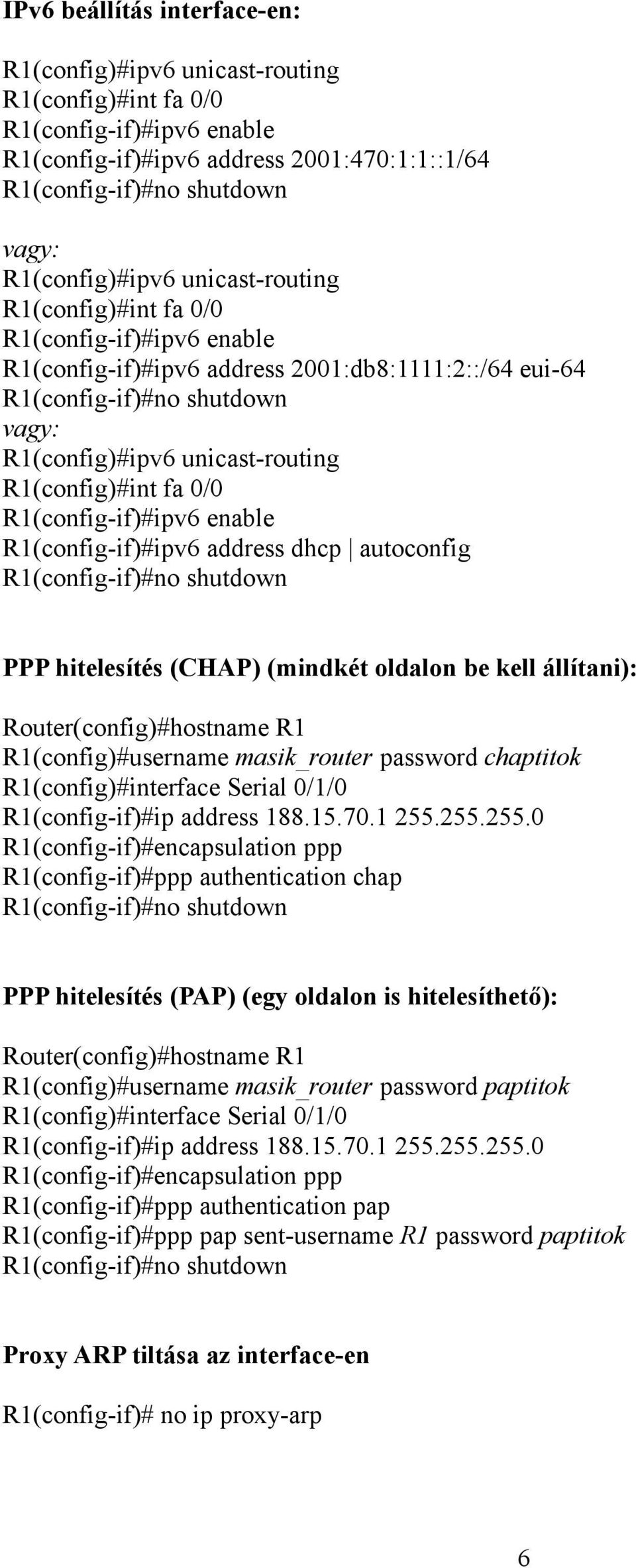 R1(config)#int fa 0/0 R1(config-if)#ipv6 enable R1(config-if)#ipv6 address dhcp autoconfig R1(config-if)#no shutdown PPP hitelesítés (CHAP) (mindkét oldalon be kell állítani): Router(config)#hostname