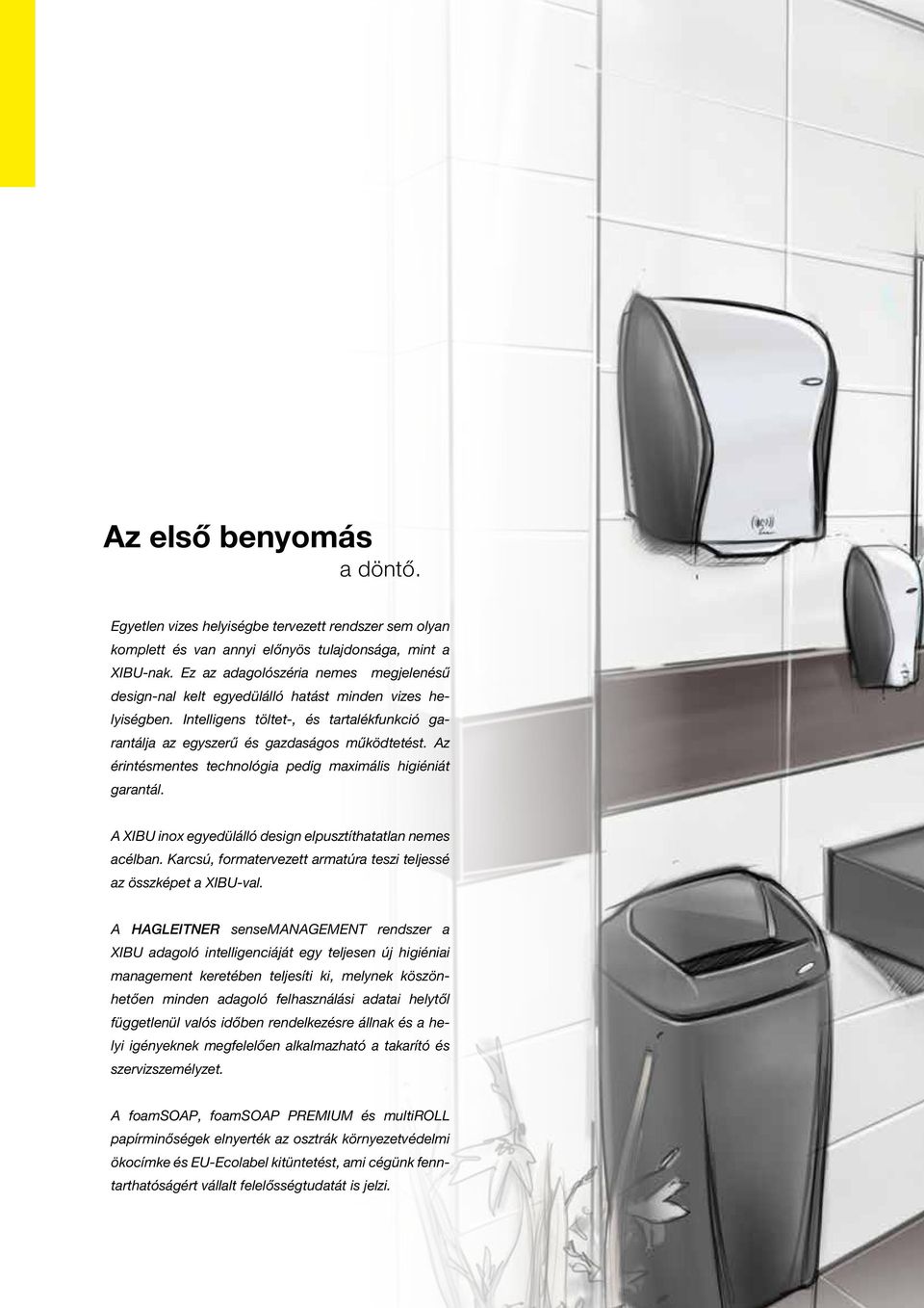 Az érintésmentes technológia pedig maximális higiéniát garantál. A XIBU inox egyedülálló design elpusztíthatatlan nemes acélban. Karcsú, formatervezett armatúra teszi teljessé az összképet a XIBU-val.