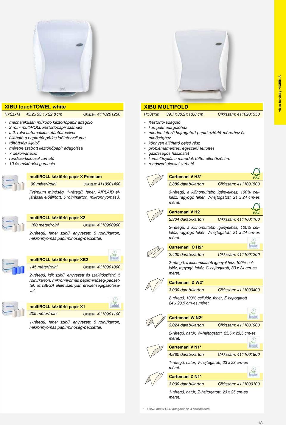 garancia XIBU MULTIFOLD H x Sz x M 39,7 x 30,2 x 13,8 cm Cikkszám: 4110201550 Kéztörlő-adagoló kompakt adagolóház minden létező hajtogatott papírkéztörlő-mérethez és minőséghez könnyen állítható
