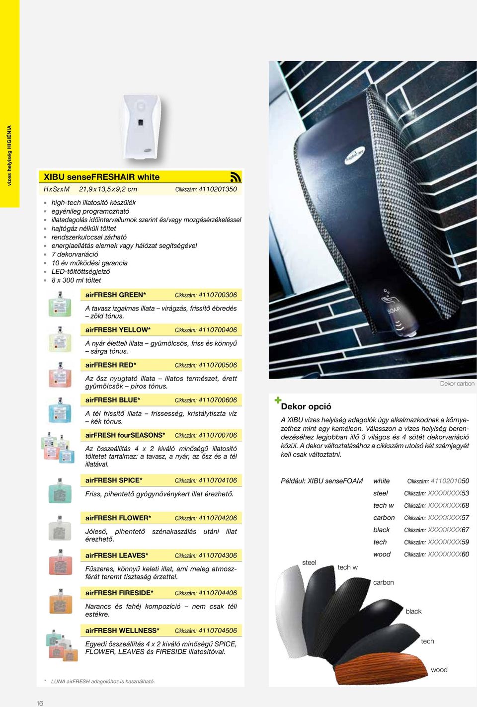 töltet airfresh GREEN* Cikkszám: 4110700306 A tavasz izgalmas illata virágzás, frissítő ébredés zöld tónus.