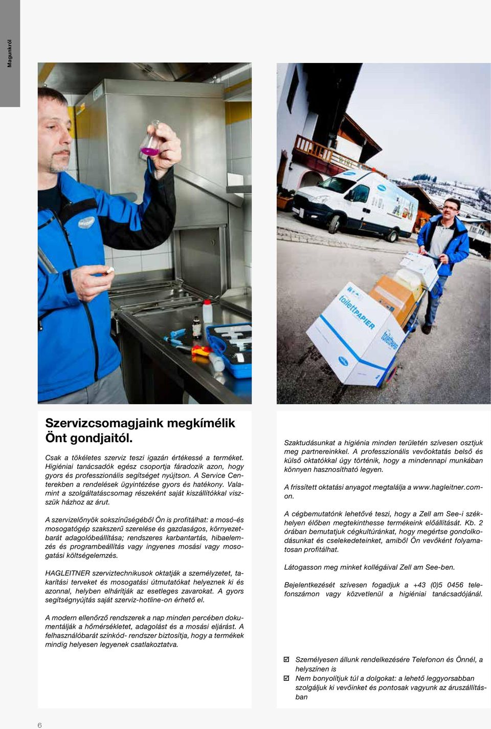 Valamint a szolgáltatáscsomag részeként saját kiszállítókkal viszszük házhoz az árut.