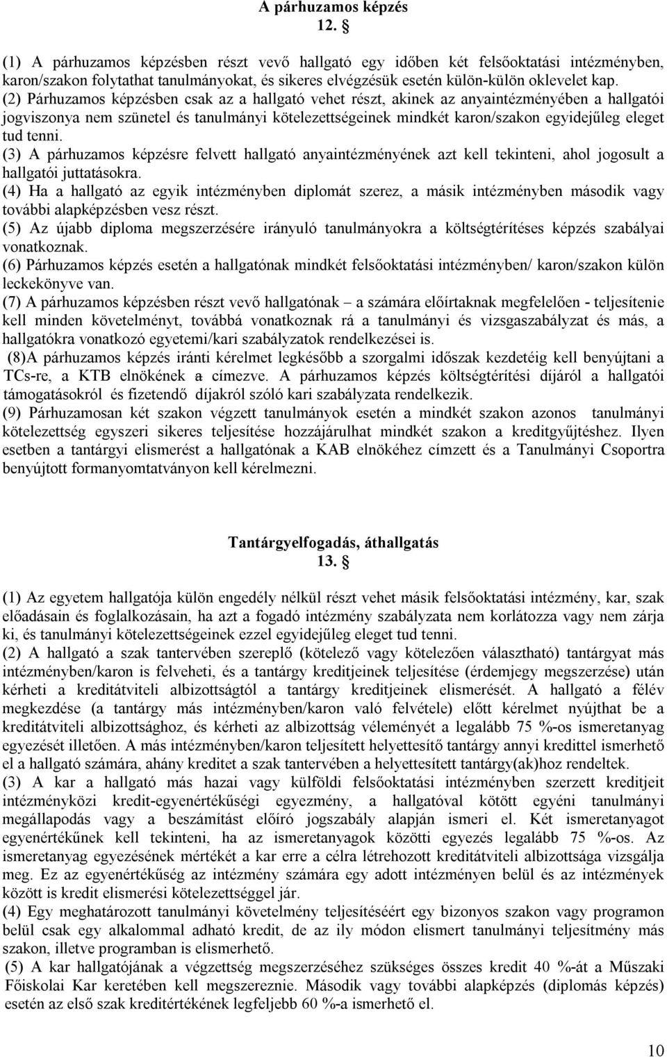 (2) Párhuzamos képzésben csak az a hallgató vehet részt, akinek az anyaintézményében a hallgatói jogviszonya nem szünetel és tanulmányi kötelezettségeinek mindkét karon/szakon egyidejűleg eleget tud