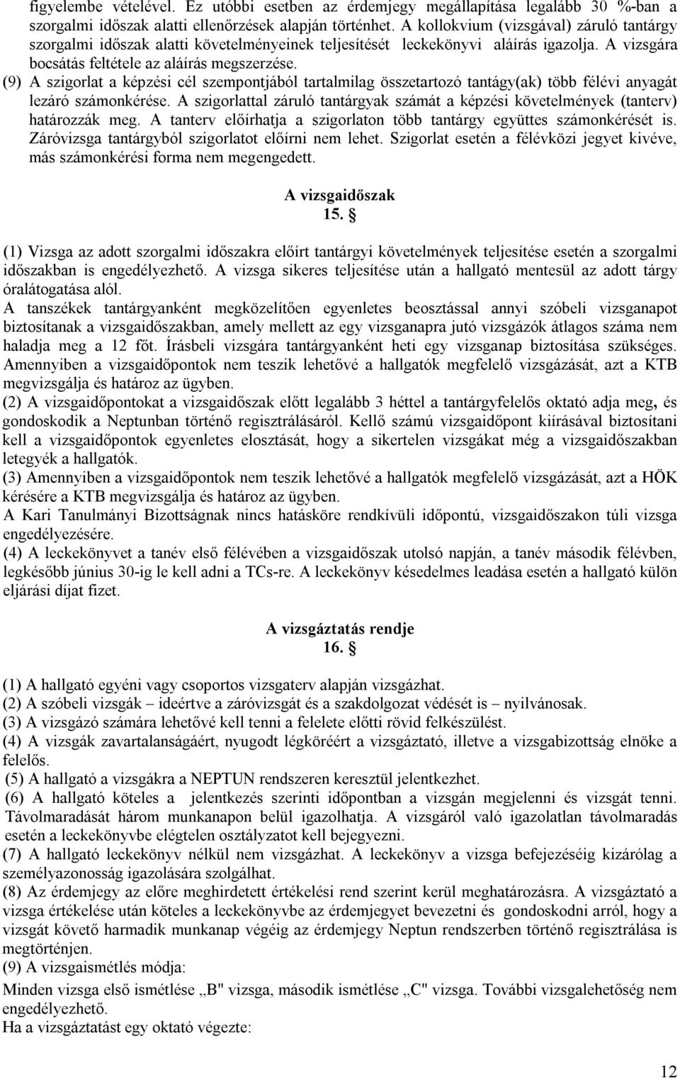 (9) A szigorlat a képzési cél szempontjából tartalmilag összetartozó tantágy(ak) több félévi anyagát lezáró számonkérése.