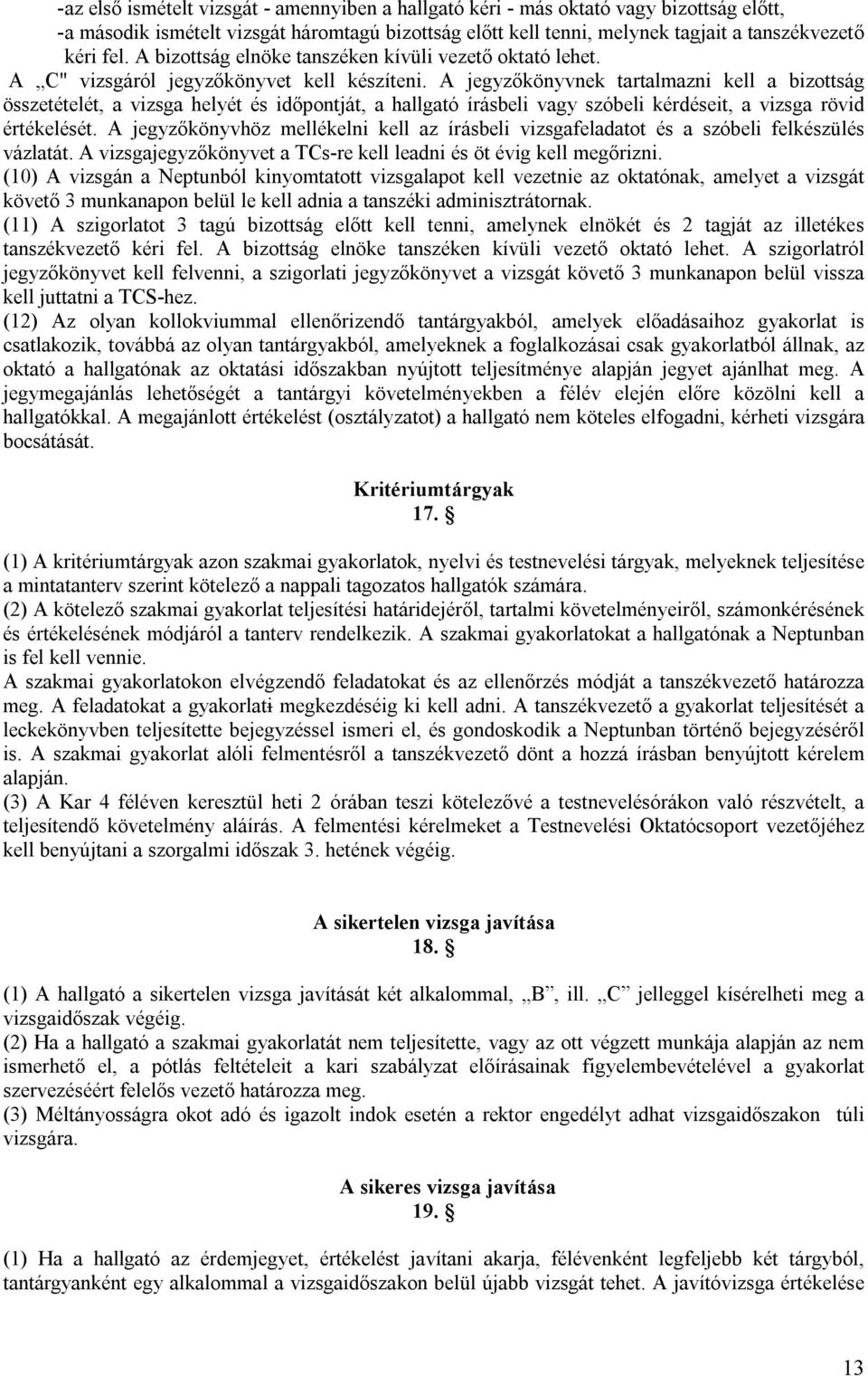 A jegyzőkönyvnek tartalmazni kell a bizottság összetételét, a vizsga helyét és időpontját, a hallgató írásbeli vagy szóbeli kérdéseit, a vizsga rövid értékelését.
