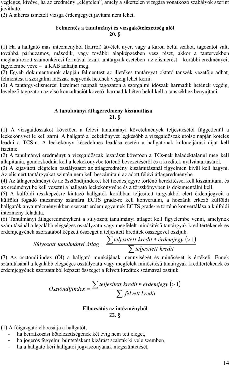 (1) Ha a hallgató más intézményből (karról) átvételt nyer, vagy a karon belül szakot, tagozatot vált, továbbá párhuzamos, második, vagy további alapképzésben vesz részt, akkor a tantervekben