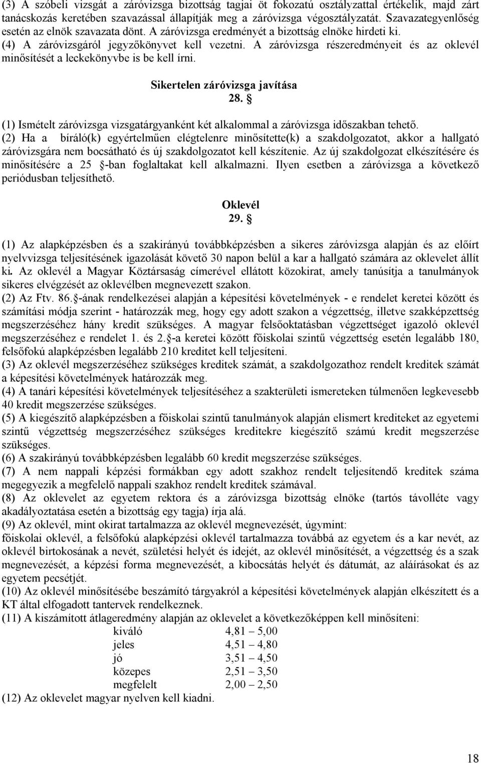 A záróvizsga részeredményeit és az oklevél minősítését a leckekönyvbe is be kell írni. Sikertelen záróvizsga javítása 28.