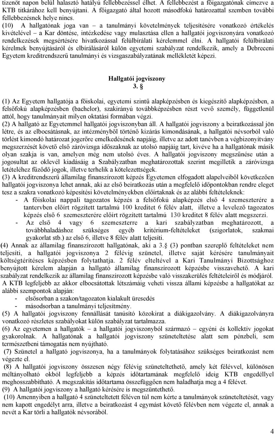 (10) A hallgatónak joga van a tanulmányi követelmények teljesítésére vonatkozó értékelés kivételével a Kar döntése, intézkedése vagy mulasztása ellen a hallgatói jogviszonyára vonatkozó rendelkezések