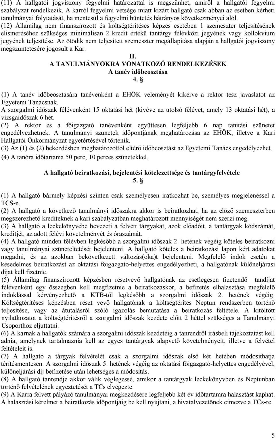 (12) Államilag nem finanszírozott és költségtérítéses képzés esetében 1 szemeszter teljesítésének elismeréséhez szükséges minimálisan 2 kredit értékű tantárgy félévközi jegyének vagy kollokvium