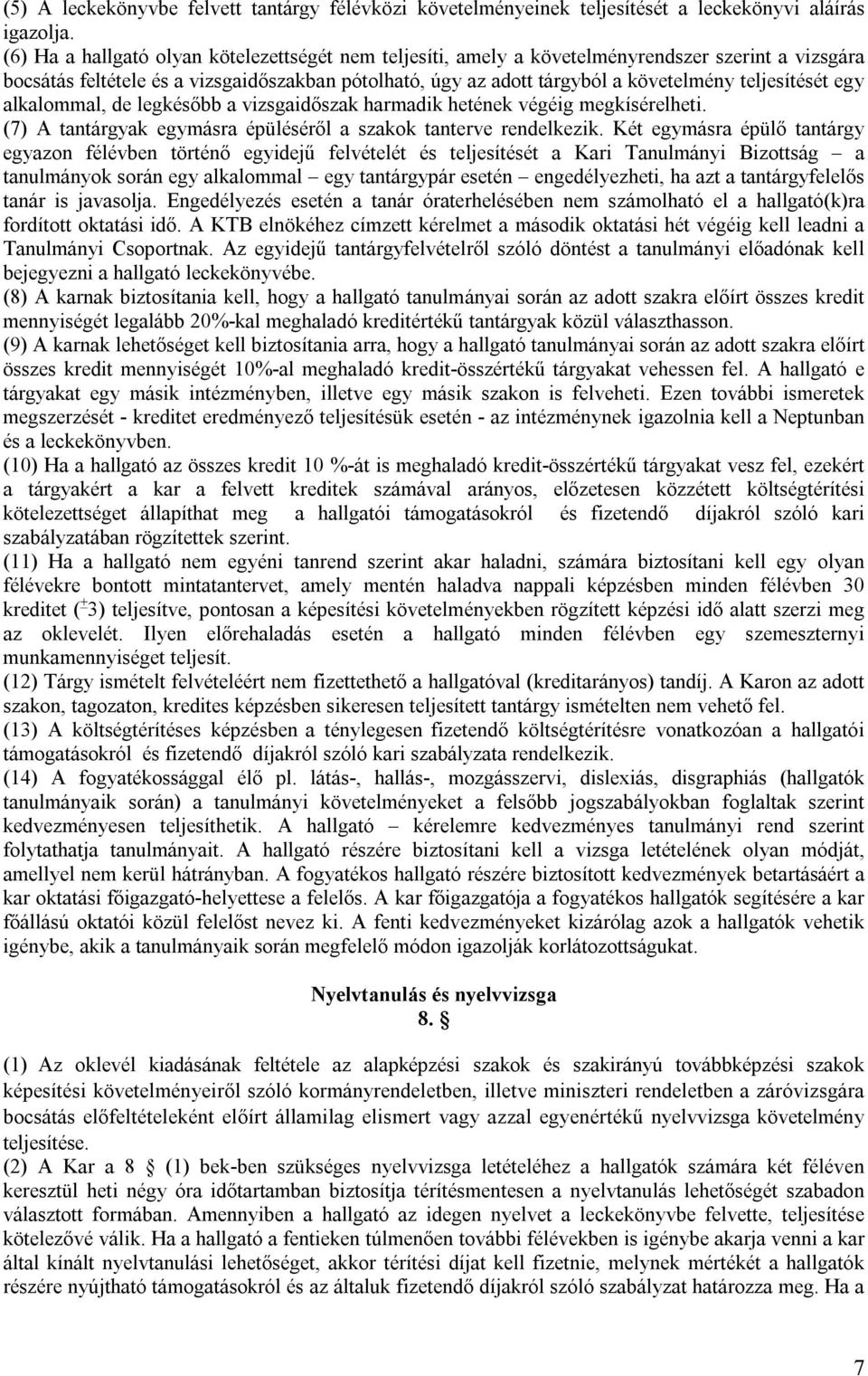teljesítését egy alkalommal, de legkésőbb a vizsgaidőszak harmadik hetének végéig megkísérelheti. (7) A tantárgyak egymásra épüléséről a szakok tanterve rendelkezik.