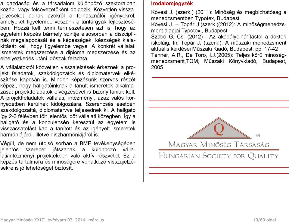 Hozzá kell tenni természetesen azt is, hogy az egyetemi képzés bármely szintje elsősorban a diszciplínák megalapozását és a képességek, készségek kialakítását kell, hogy figyelembe vegye.