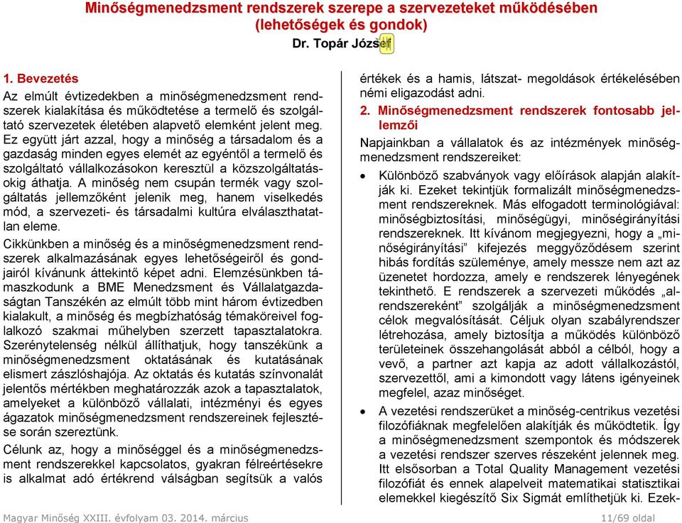 Ez együtt járt azzal, hogy a minőség a társadalom és a gazdaság minden egyes elemét az egyéntől a termelő és szolgáltató vállalkozásokon keresztül a közszolgáltatásokig áthatja.
