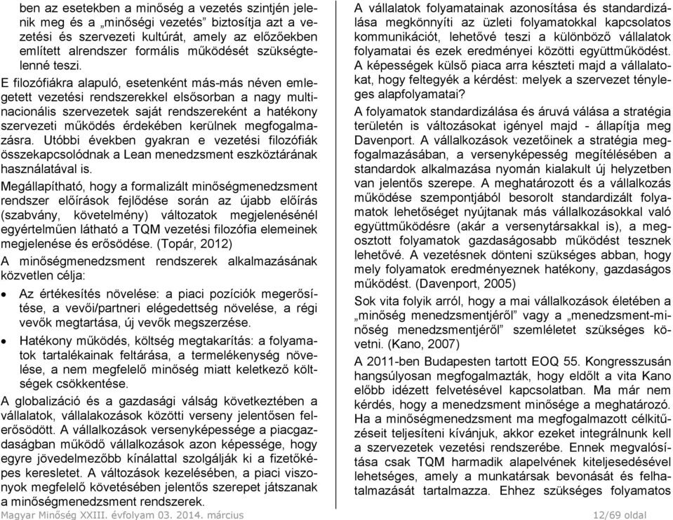 E filozófiákra alapuló, esetenként más-más néven emlegetett vezetési rendszerekkel elsősorban a nagy multinacionális szervezetek saját rendszereként a hatékony szervezeti működés érdekében kerülnek