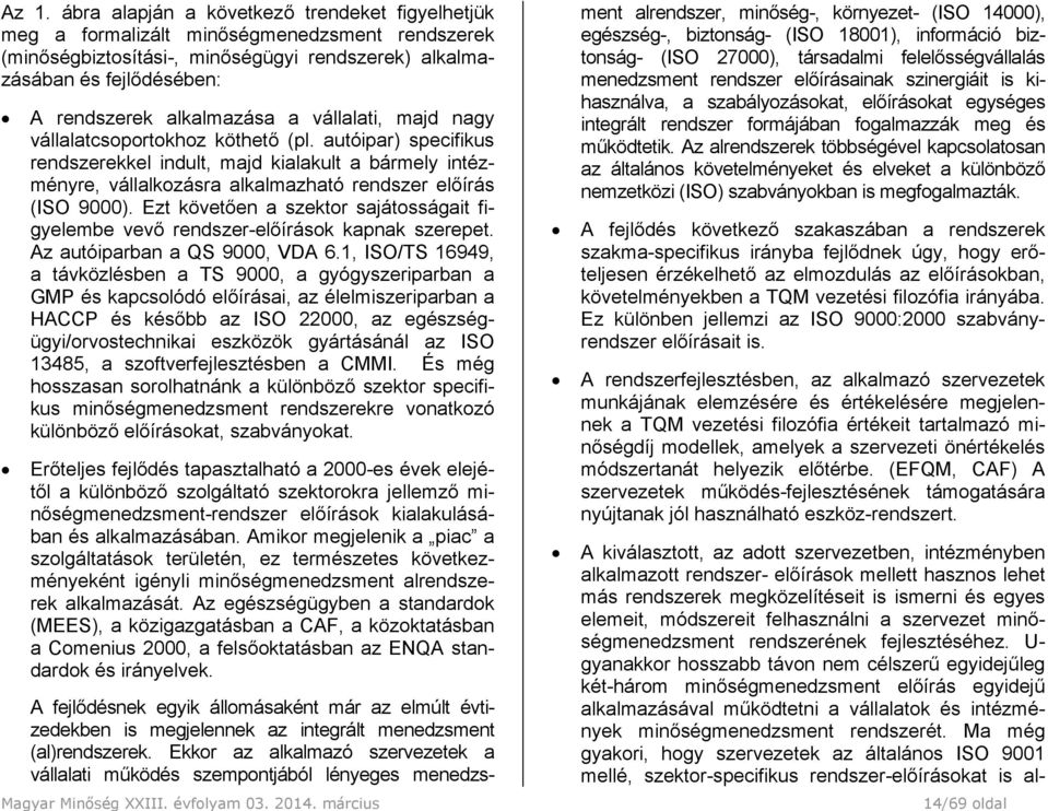 autóipar) specifikus rendszerekkel indult, majd kialakult a bármely intézményre, vállalkozásra alkalmazható rendszer előírás (ISO 9000).