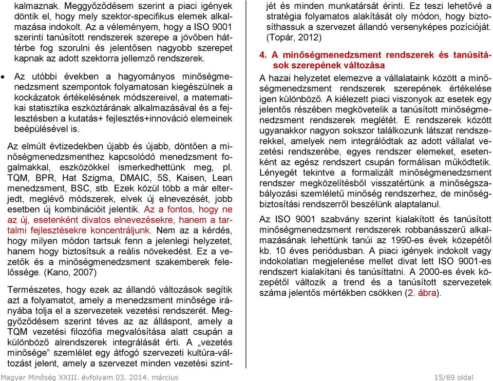 Az utóbbi években a hagyományos minőségmenedzsment szempontok folyamatosan kiegészülnek a kockázatok értékelésének módszereivel, a matematikai statisztika eszköztárának alkalmazásával és a