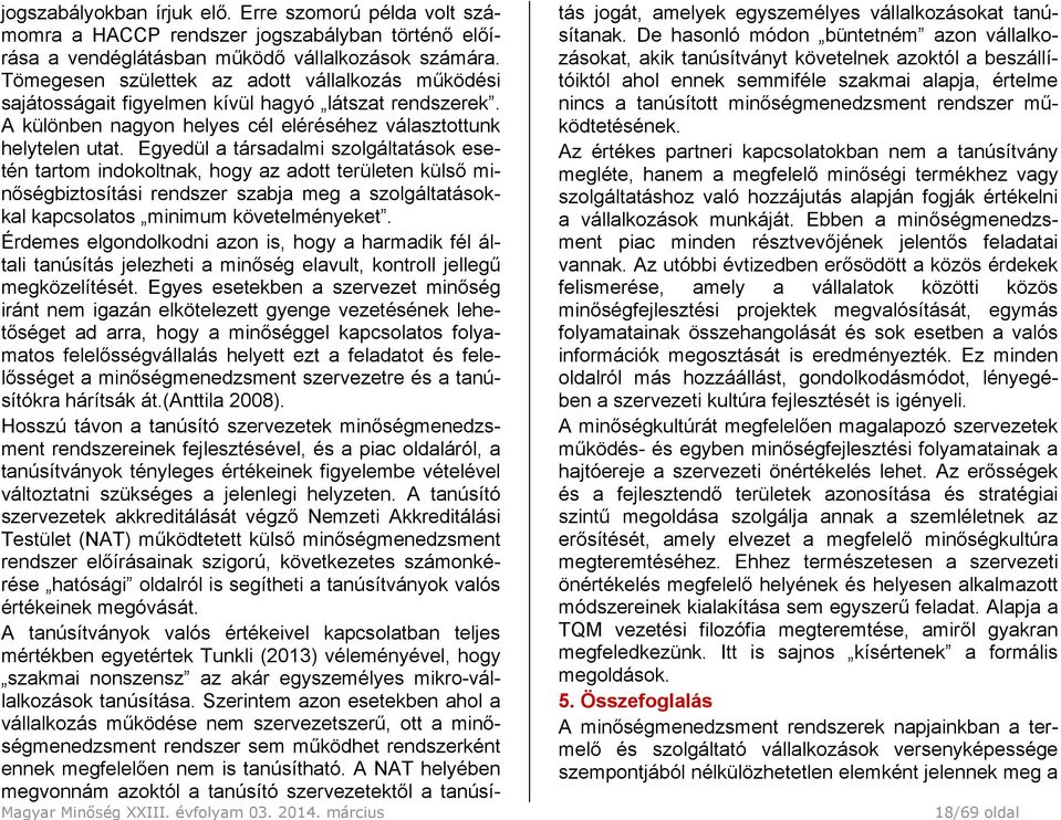 Tömegesen születtek az adott vállalkozás működési sajátosságait figyelmen kívül hagyó látszat rendszerek. A különben nagyon helyes cél eléréséhez választottunk helytelen utat.