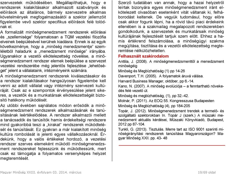 szektor specifikus előírások felé tolódnak el. A formalizált minőségmenedzsment rendszerek előírásai és szellemisége folyamatosan a TQM vezetési filozófia elveinek beépülésével kerülnek kiadásra.