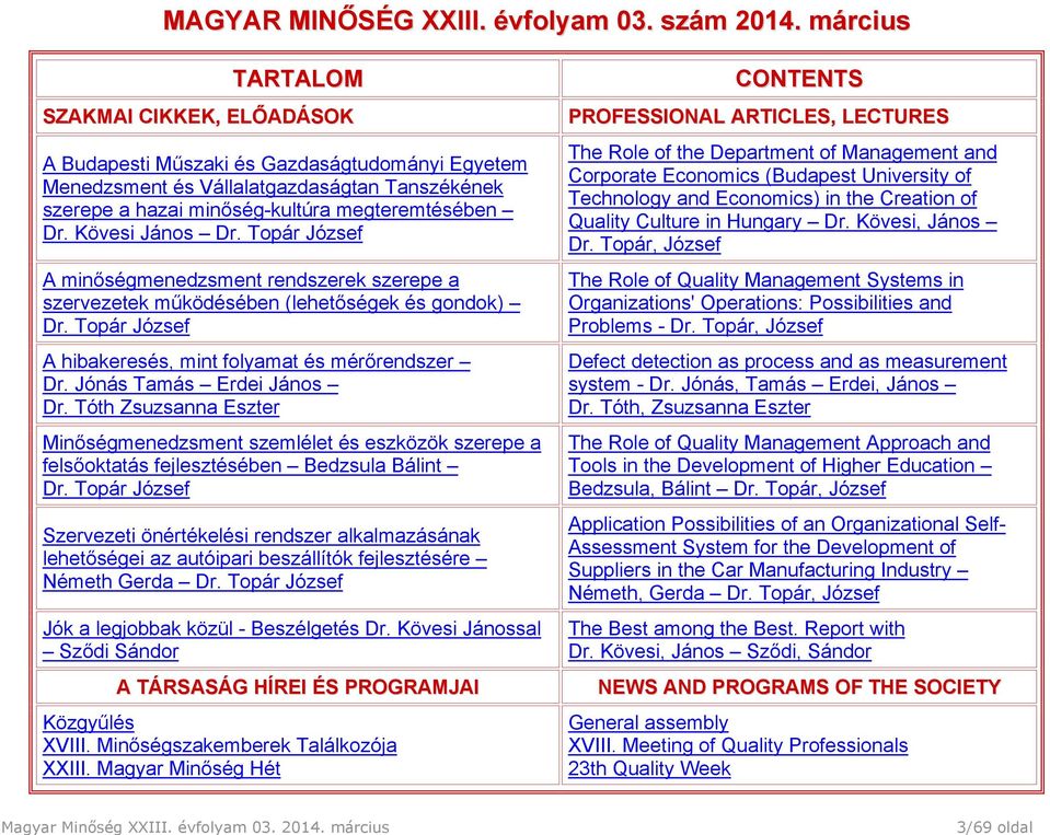 Kövesi János Dr. Topár József A minőségmenedzsment rendszerek szerepe a szervezetek működésében (lehetőségek és gondok) Dr. Topár József A hibakeresés, mint folyamat és mérőrendszer Dr.