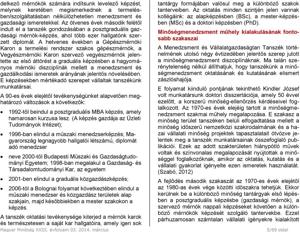 A hetvenes években a Gépészmérnöki Karon a termelési rendszer szakos gépészmérnök, a Vegyészmérnöki Karon szervező vegyészmérnök jelentette az első áttörést a graduális képzésben a hagyományos