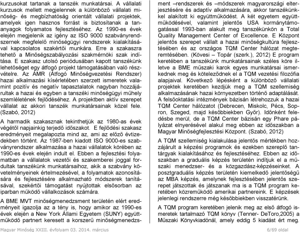 fejlesztéséhez. Az 1990-es évek elején megjelenik az igény az ISO 9000 szabványrendszernek megfelelő minőségügyi rendszerek kialakításával kapcsolatos szakértői munkára.