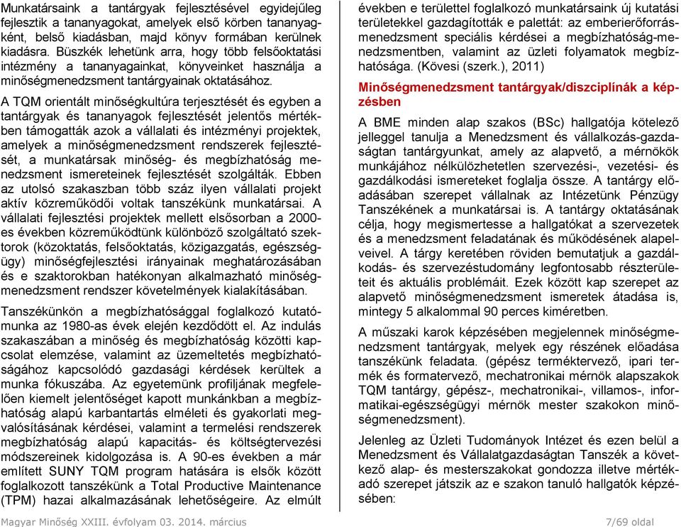 Büszkék lehetünk arra, hogy több felsőoktatási intézmény a tananyagainkat, könyveinket használja a minőségmenedzsment tantárgyainak oktatásához.