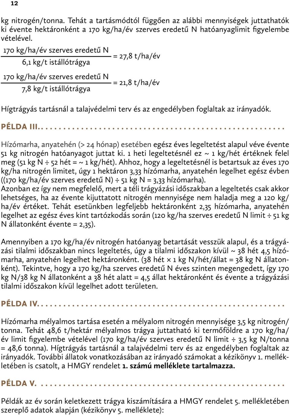 foglaltak az irányadók. PÉLDA III.... Hízómarha, anyatehén (> 24 hónap) esetében egész éves legeltetést alapul véve évente 51 kg nitrogén hatóanyagot juttat ki.