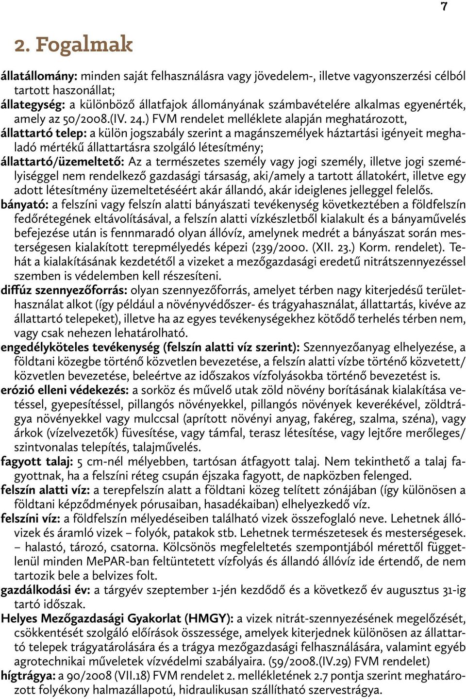 ) FVM rendelet melléklete alapján meghatározott, állattartó telep: a külön jogszabály szerint a magánszemélyek háztartási igényeit meghaladó mértékű állattartásra szolgáló létesítmény;