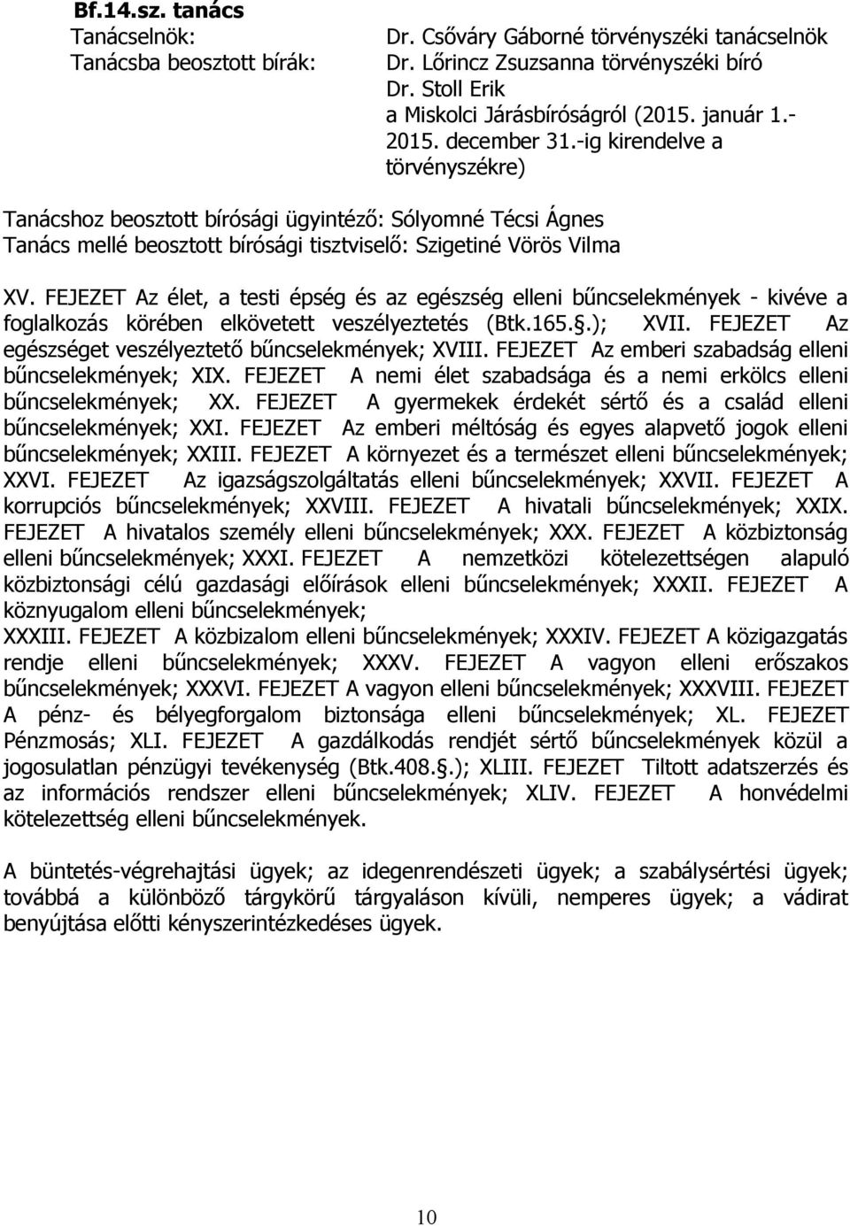 FEJEZET Az élet, a testi épség és az egészség elleni bűncselekmények - kivéve a foglalkozás körében elkövetett veszélyeztetés (Btk.165..); XVII.