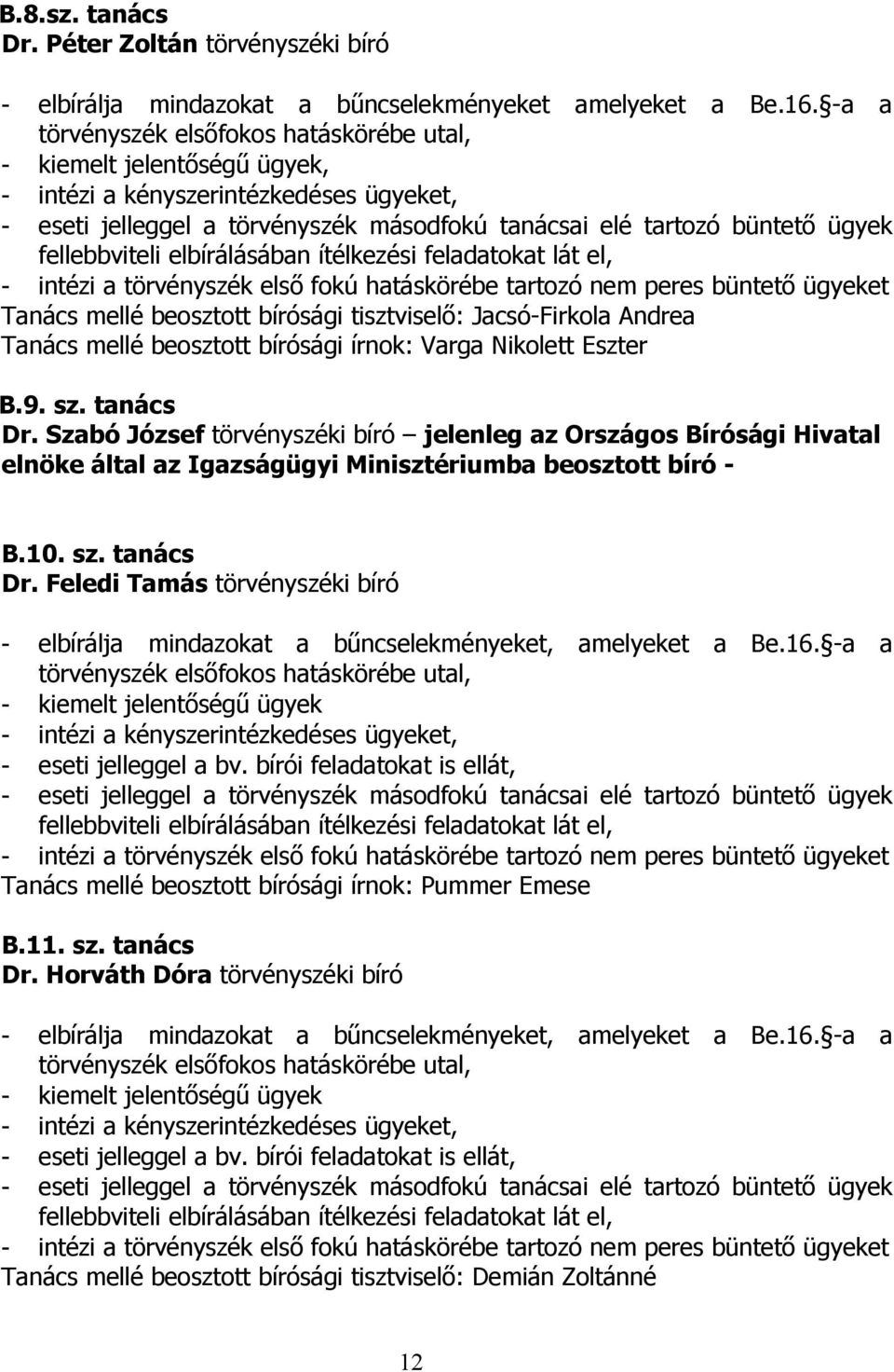 fellebbviteli elbírálásában ítélkezési feladatokat lát el, - intézi a törvényszék első fokú hatáskörébe tartozó nem peres büntető ügyeket Tanács mellé beosztott bírósági tisztviselő: Jacsó-Firkola