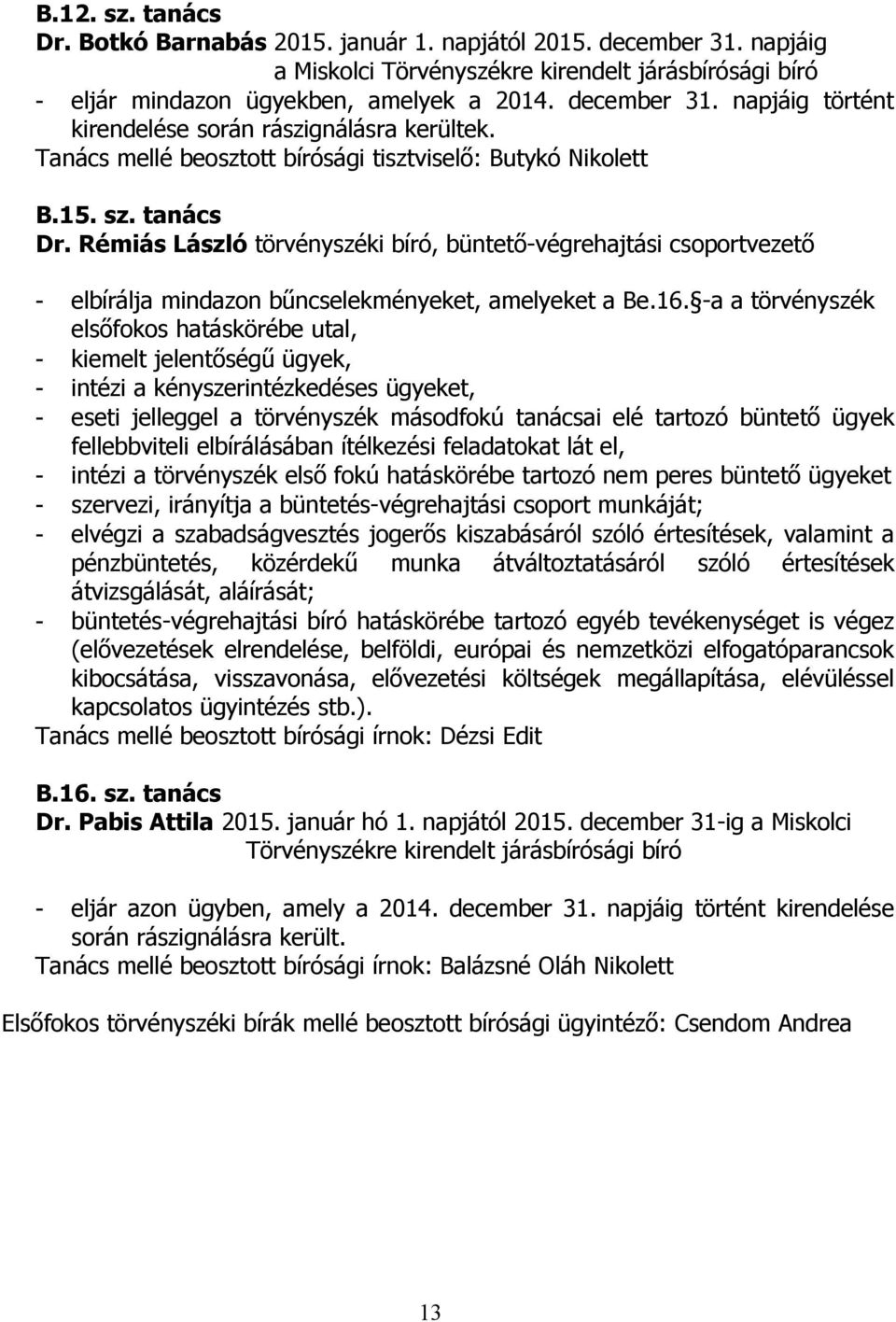 Rémiás László törvényszéki bíró, büntető-végrehajtási csoportvezető - elbírálja mindazon bűncselekményeket, amelyeket a Be.16.
