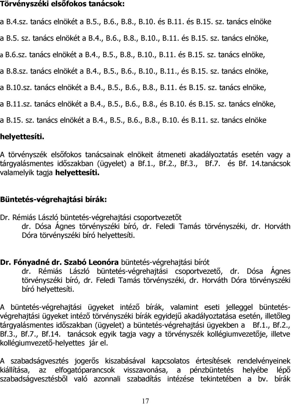 A törvényszék elsőfokos tanácsainak elnökeit átmeneti akadályoztatás esetén vagy a tárgyalásmentes időszakban (ügyelet) a Bf.1., Bf.2., Bf.3., Bf.7. és Bf. 14.tanácsok valamelyik tagja helyettesíti.