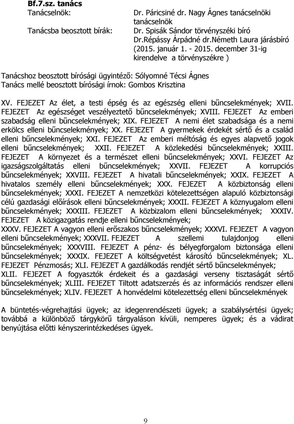 FEJEZET Az élet, a testi épség és az egészség elleni bűncselekmények; XVII. FEJEZET Az egészséget veszélyeztető bűncselekmények; XVIII. FEJEZET Az emberi szabadság elleni bűncselekmények; XIX.