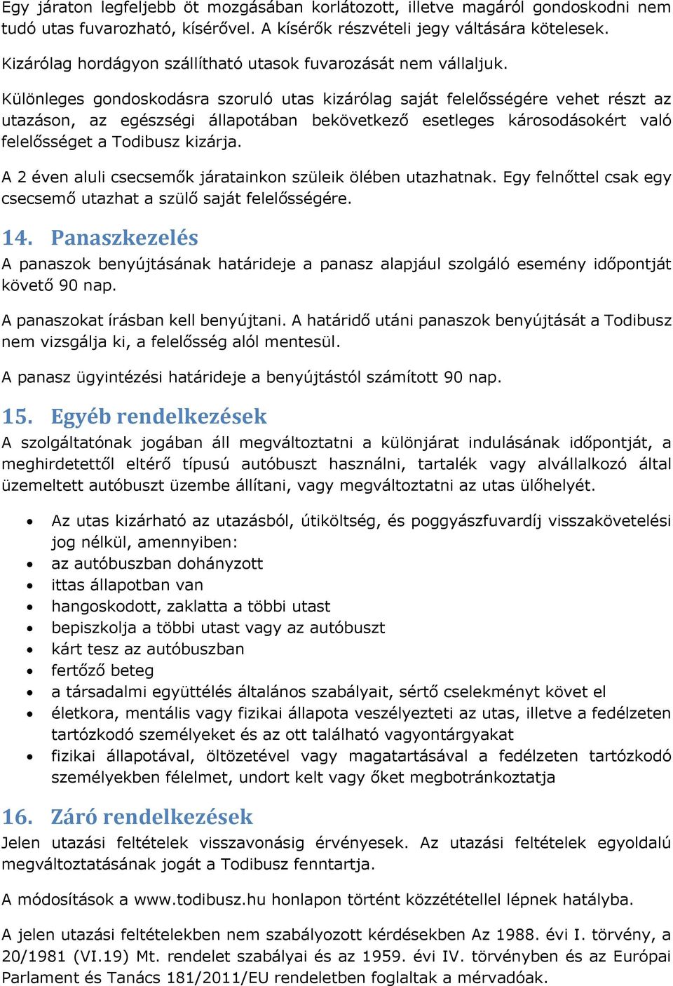 Különleges gondoskodásra szoruló utas kizárólag saját felelősségére vehet részt az utazáson, az egészségi állapotában bekövetkező esetleges károsodásokért való felelősséget a Todibusz kizárja.