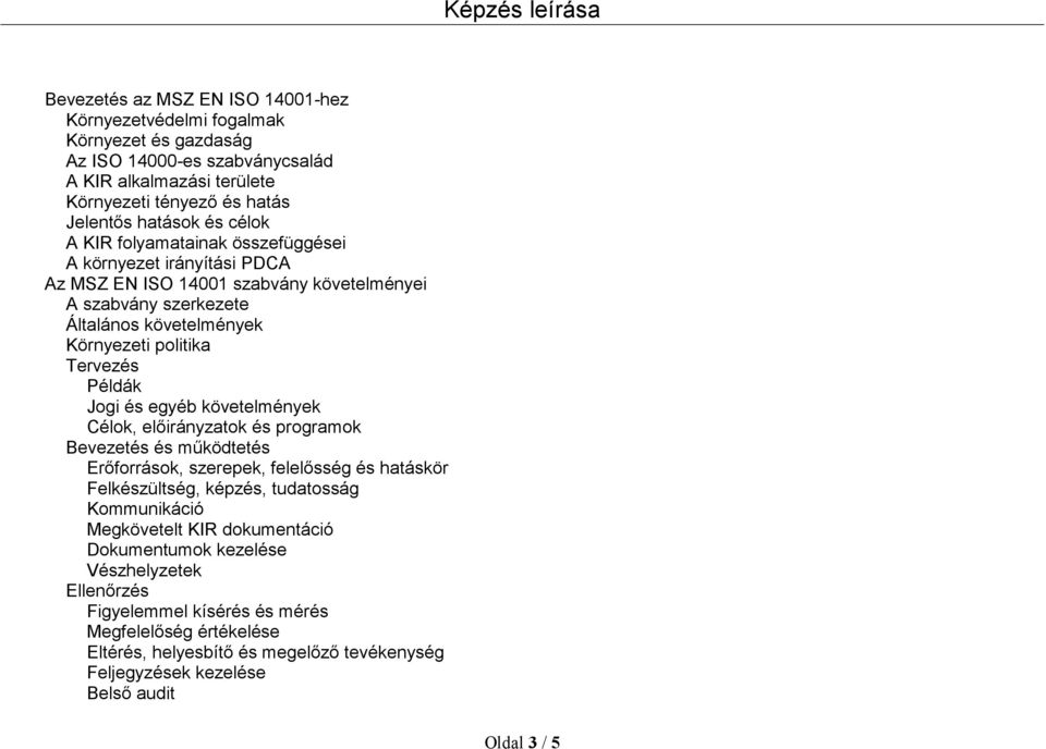 egyéb követelmények Célok, előirányzatok és programok Bevezetés és működtetés Erőforrások, szerepek, felelősség és hatáskör Felkészültség, képzés, tudatosság Kommunikáció Megkövetelt KIR