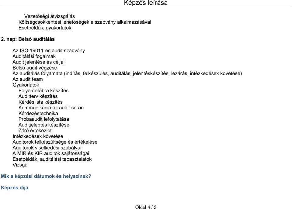 jelentéskészítés, lezárás, intézkedések követése) Az audit team Gyakorlatok Folyamatábra készítés Auditterv készítés Kérdéslista készítés Kommunikáció az audit során Kérdezéstechnika