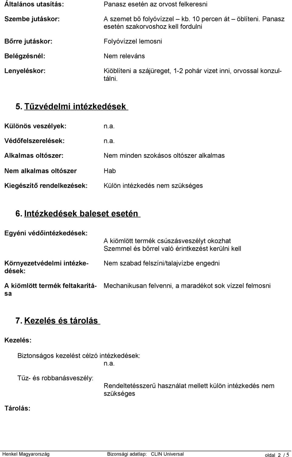 Tűzvédelmi intézkedések Különös veszélyek: Védőfelszerelések: Alkalmas oltószer: Nem alkalmas oltószer Kiegészítő rendelkezések: Nem minden szokásos oltószer alkalmas Hab Külön intézkedés nem