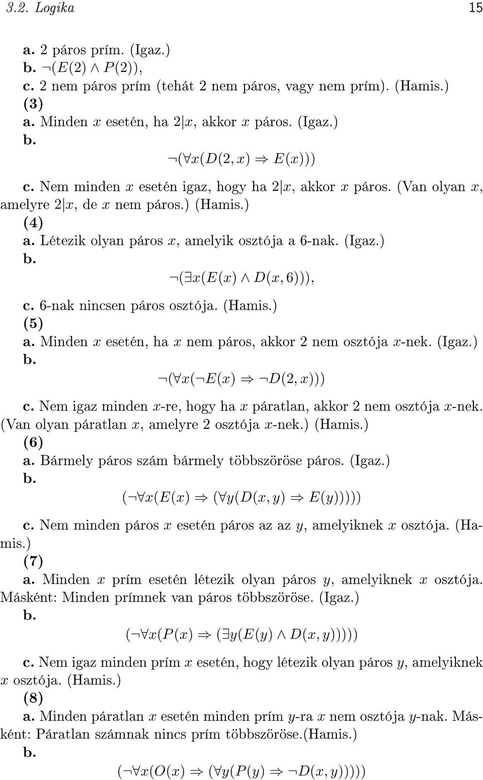 6-nak nincsen páros osztója. (Hamis.) (5) a. Minden x esetén, ha x nem páros, akkor 2 nem osztója x-nek. (Igaz.) b. ( x( E(x) D(2, x))) c.