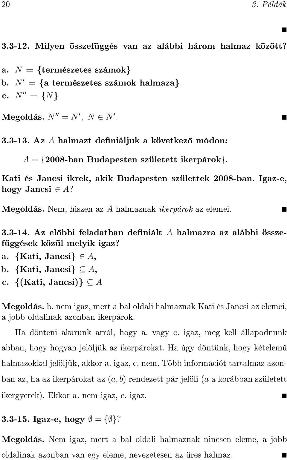 Nem, hiszen az A halmaznak ikerpárok az elemei. 3.3-14. Az el bbi feladatban deniált A halmazra az alábbi összefüggések közül melyik igaz? a. {Kati, Jancsi} A, b. {Kati, Jancsi} A, c.