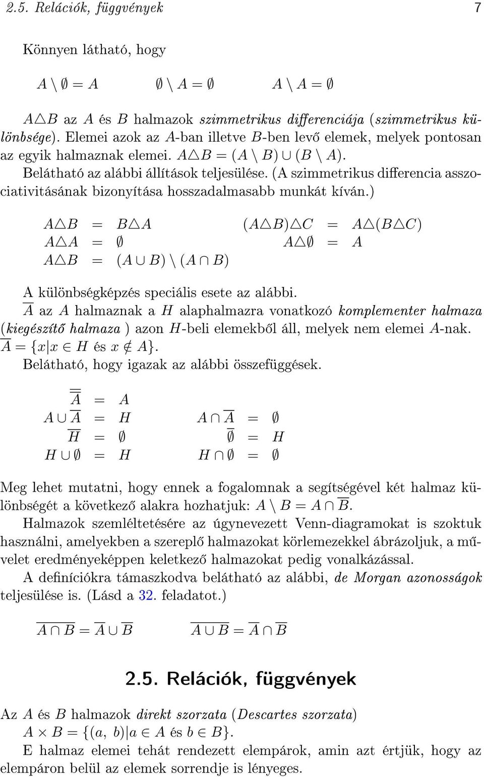 (A szimmetrikus dierencia asszociativitásának bizonyítása hosszadalmasabb munkát kíván.) A B = B A (A B) C = A (B C) A A = A = A A B = (A B) \ (A B) A különbségképzés speciális esete az alábbi.