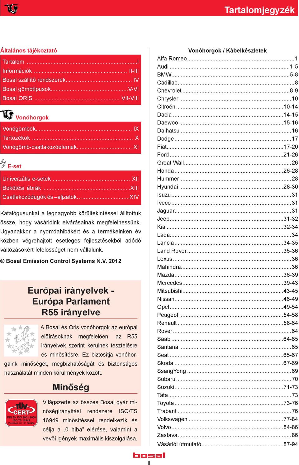 ..xiv Katalógusunkat a legnagyobb körültekintéssel állítottuk össze, hogy vásárlóink elvárásainak megfelelhessünk.