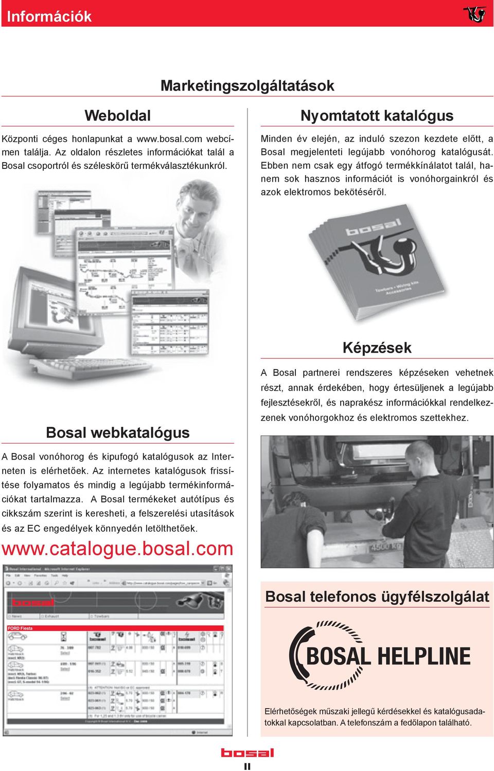 Nyomtatott katalógus Minden év elején, az induló szezon kezdete előtt, a Bosal megjelenteti legújabb vonóhorog katalógusát.