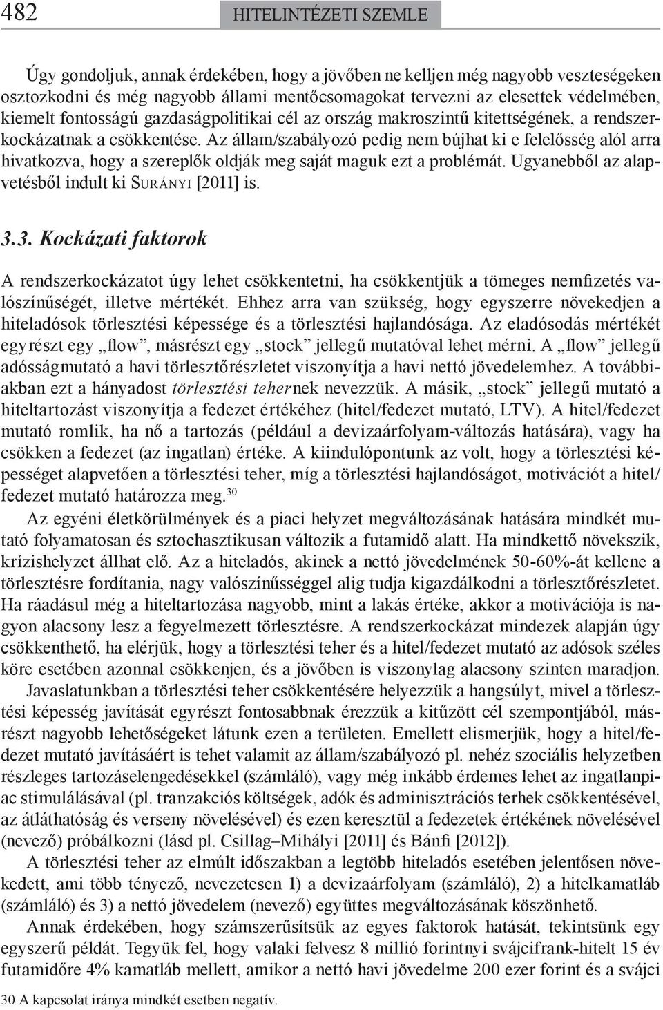 Az állam/szabályozó pedig nem bújhat ki e felelősség alól arra hivatkozva, hogy a szereplők oldják meg saját maguk ezt a problémát. Ugyanebből az alapvetésből indult ki SURÁNYI [2011] is. 3.