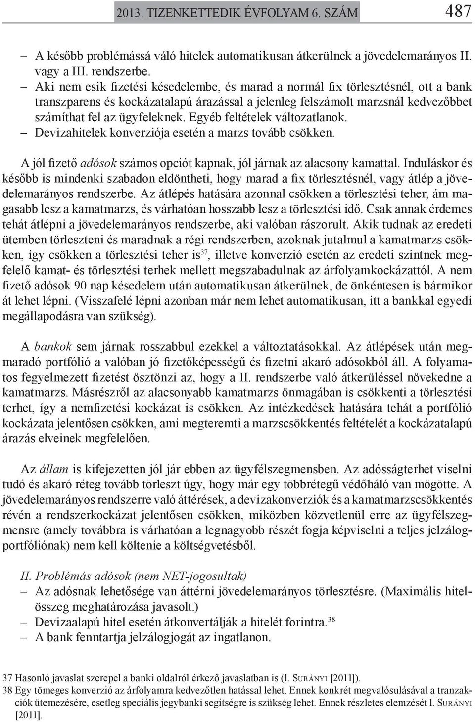 Egyéb feltételek változatlanok. Devizahitelek konverziója esetén a marzs tovább csökken. A jól fizető adósok számos opciót kapnak, jól járnak az alacsony kamattal.